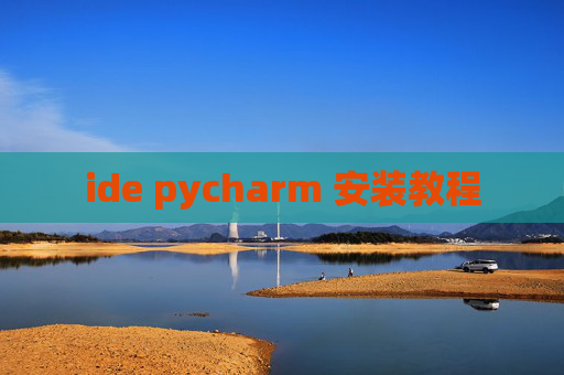 ide pycharm 安装教程 ide pycharm 安装教程
